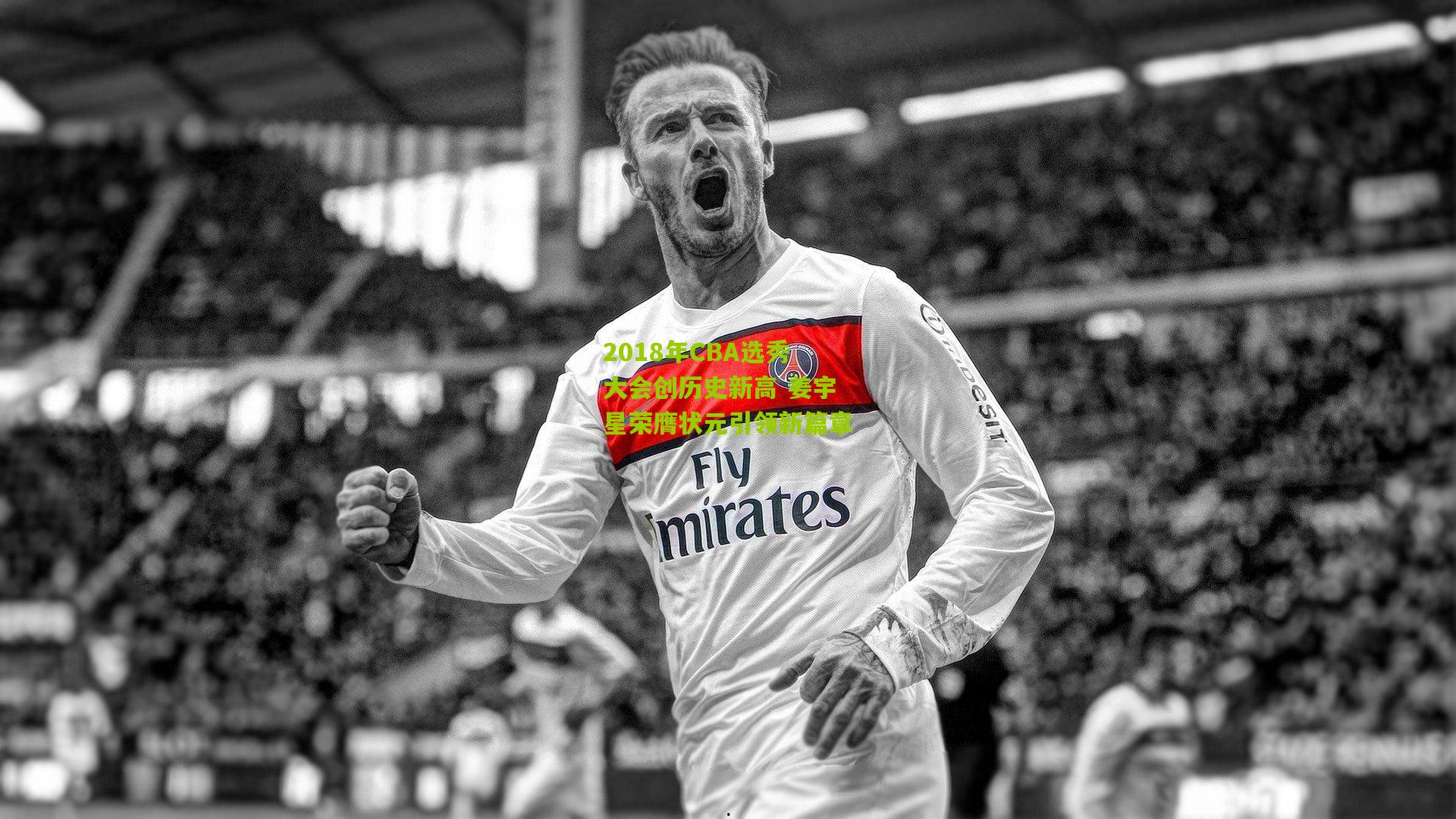 2018年CBA选秀大会创历史新高 姜宇星荣膺状元引领新篇章