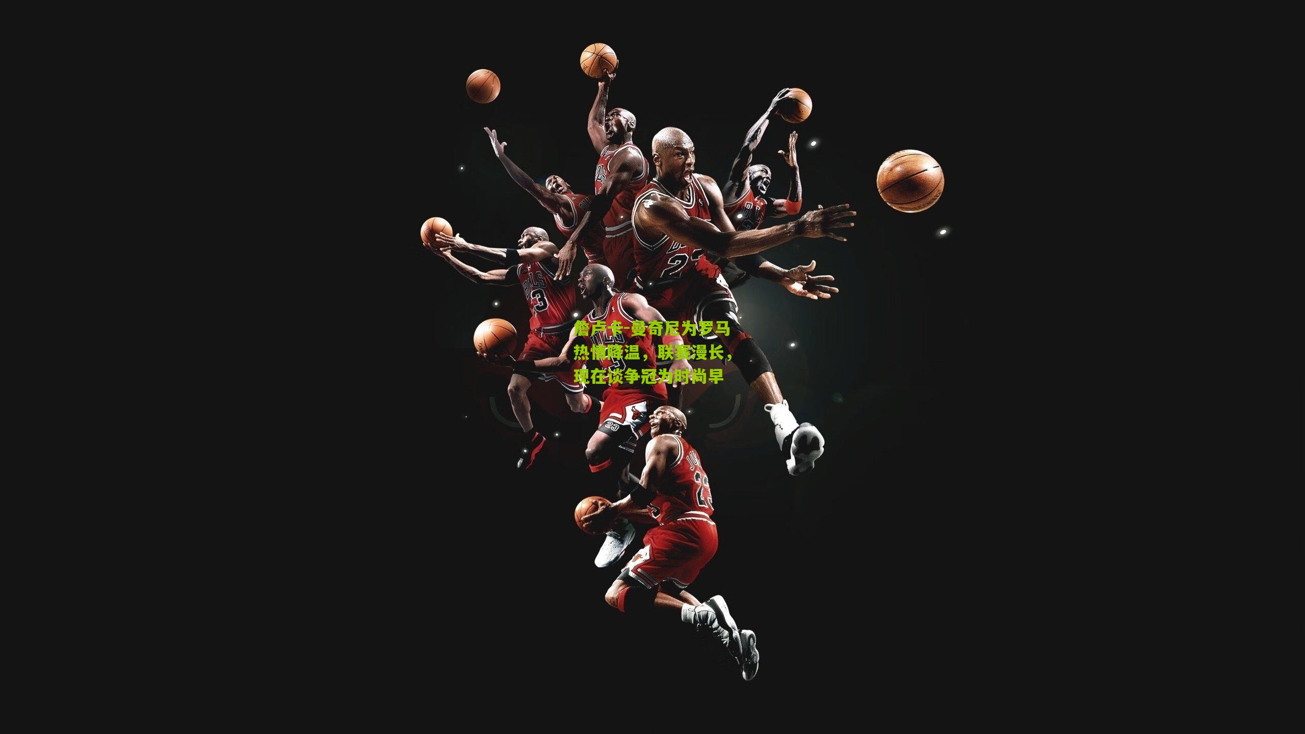 詹卢卡-曼奇尼为罗马热情降温，联赛漫长，现在谈争冠为时尚早