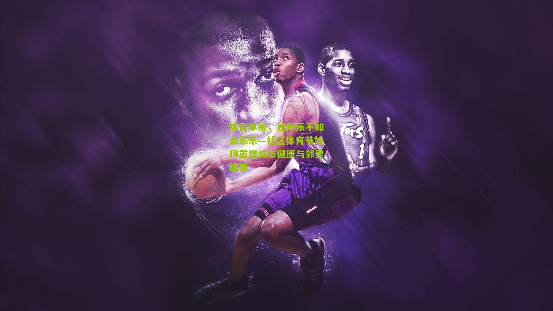 体育早报,独乐乐不如众乐乐—社区体育节如何重塑城市健康与邻里纽带