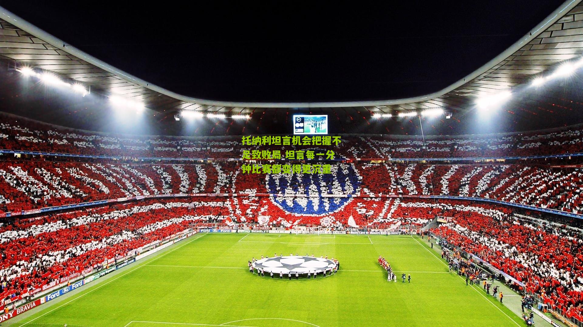 托纳利坦言机会把握不足致败局 坦言每一分钟比赛都变得更沉重