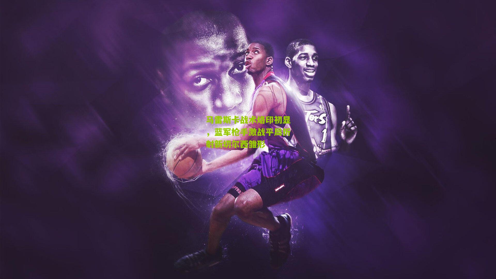 马雷斯卡战术烙印初显，蓝军枪手激战平局折射新切尔西雏形