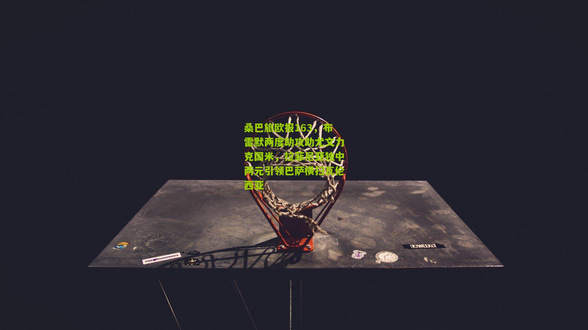 桑巴旅欧报163,布雷默两度助攻助尤文力克国米,拉菲尼亚独中两元引领巴萨横扫瓦伦西亚